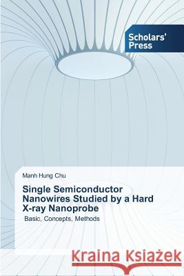 Single Semiconductor Nanowires Studied by a Hard X-ray Nanoprobe Chu Manh Hung 9783639767025 Scholars' Press - książka