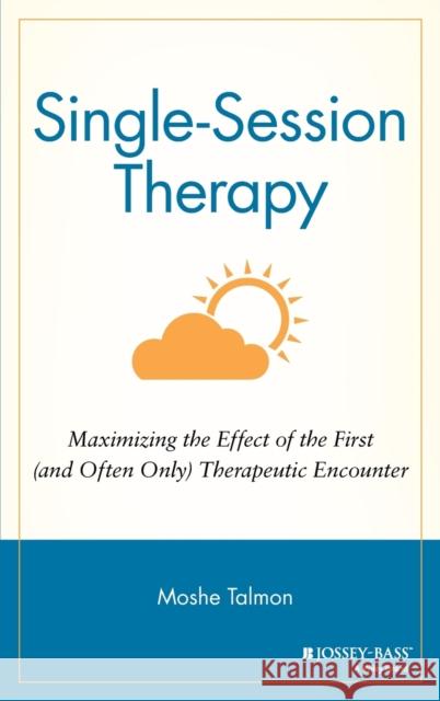 Single Session Therapy: Maximizing the Effect of the First (and Often Only) Therapeutic Encounter Talmon, Moshe 9781555422608 Jossey-Bass - książka