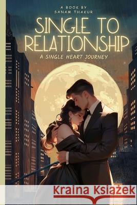 Single To Relationship: A Single Heart Journey Sanam Thakur 9798860895461 Independently Published - książka