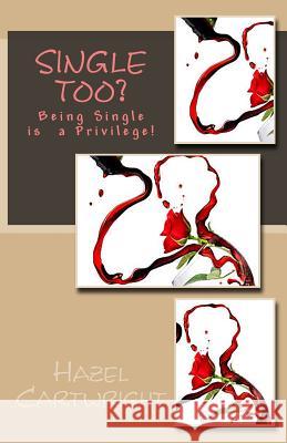 Single Too?: Being Single is a Privilege Cartwright, Hazel 9781502404015 Createspace - książka