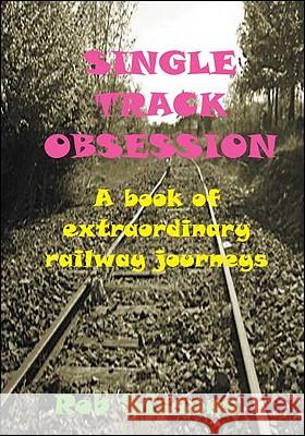 Single Track Obsession: A Book of Extraordinary Railway Journeys Sissons, Rob 9781425162399 Trafford Publishing - książka