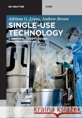 Single-Use Technology: A Practical Guide to Design and Implementation Adriana G. Lopes, Andrew Brown 9783110640557 De Gruyter - książka