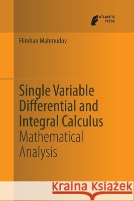 Single Variable Differential and Integral Calculus: Mathematical Analysis Mahmudov, Elimhan 9789462390409 Atlantis Press - książka