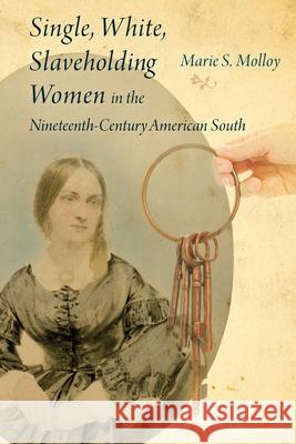 Single, White, Slaveholding Women in the Nineteenth-Century American South Marie S. Molloy 9781611178708 University of South Carolina Press - książka