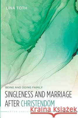 Singleness and Marriage after Christendom: Being and Doing Family Toth, Lina 9781532635564 Cascade Books - książka