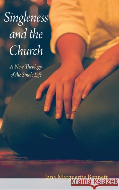 Singleness and the Church: A New Theology of the Single Life Jana Marguerite Bennett 9780190462628 Oxford University Press, USA - książka