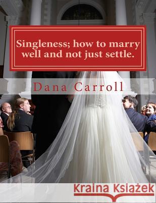 Singleness; how to marry well and not just settle.: a biblical approach to marriage. Carroll, Dana M. 9781542306263 Createspace Independent Publishing Platform - książka