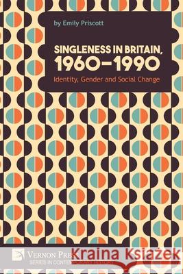 Singleness in Britain, 1960-1990: Identity, Gender and Social Change Emily Priscott 9781648890239 Vernon Press - książka