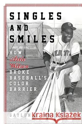 Singles and Smiles: How Artie Wilson Broke Baseball's Color Barrier Gaylon H. White 9781538107904 Rowman & Littlefield Publishers - książka