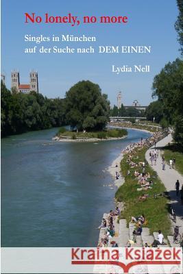 Singles in München auf der Suche nach dem EINEN: No lonely, no more Nell, Lydia 9781530525676 Createspace Independent Publishing Platform - książka