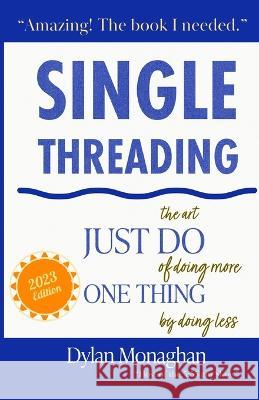 Singlethreading: Just Do One Thing: The Art of Doing More by Doing Less Dylan Monaghan   9781961513013 Dylan's Books - książka