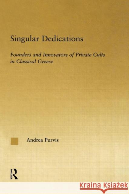 Singular Dedications: Founders and Innovators of Private Cults in Classical Greece Andrea Purvis 9780415861342 Routledge - książka