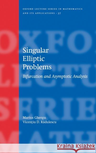 Singular Elliptic Problems: Bifurcation & Asymptotic Analysis Ghergu, Marius 9780195334722 Oxford University Press, USA - książka