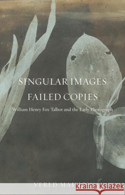 Singular Images, Failed Copies: William Henry Fox Talbot and the Early Photograph Vered Maimon 9780816694723 University of Minnesota Press - książka