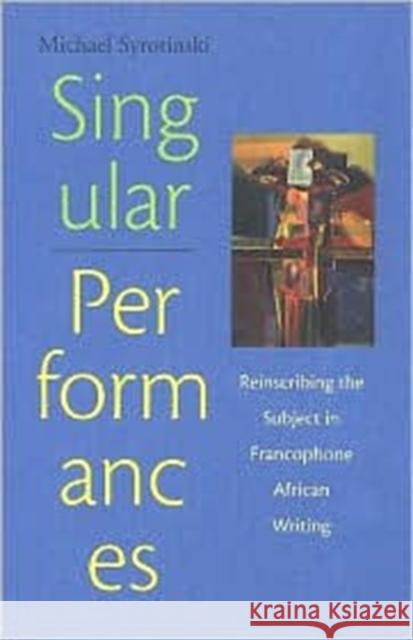 Singular Performances: Reinscribing the Subject in Francophone African Writing Syrotinski, Michael 9780813921457 University of Virginia Press - książka