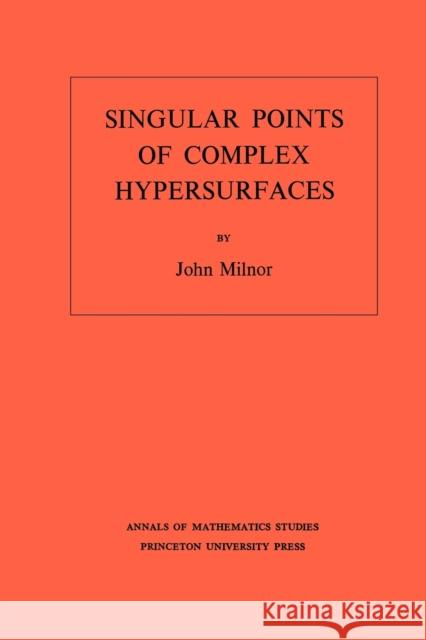 Singular Points of Complex Hypersurfaces (Am-61), Volume 61 Milnor, John 9780691080659 Princeton University Press - książka