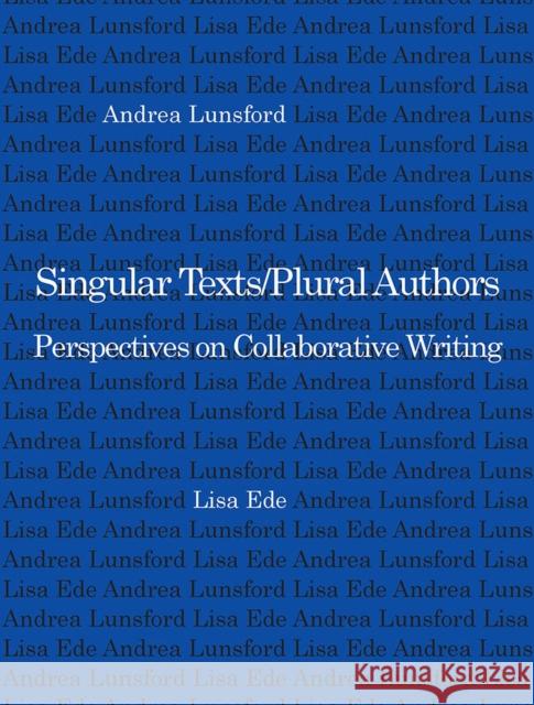 Singular Texts/Plural Authors: Perspectives on Collaborative Writing Ede, Lisa 9780809317936 Southern Illinois University Press - książka