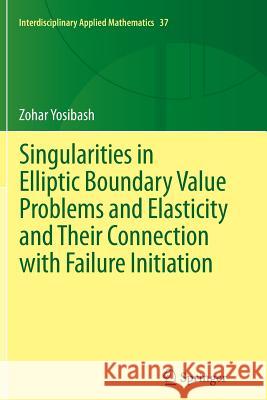 Singularities in Elliptic Boundary Value Problems and Elasticity and Their Connection with Failure Initiation Zohar Yosibash 9781489995100 Springer - książka