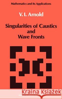 Singularities of Caustics and Wave Fronts Vladimir I. Arnol'd V. Arnold 9780792310389 Springer - książka