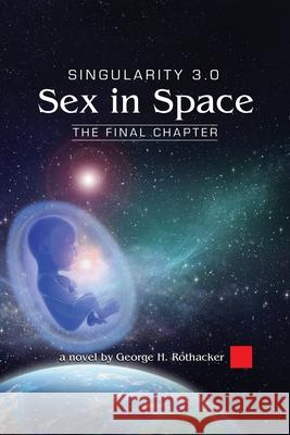 Singularity 3.0: Sex in Space George H Rothacker 9781977234841 Outskirts Press - książka