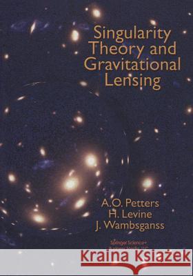 Singularity Theory and Gravitational Lensing Arlie O. Petters Harold Levine Joachim Wambsganss 9781461266334 Birkhauser - książka