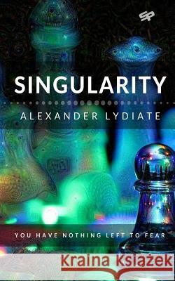 Singularity: You Have Nothing Left To Fear Lydiate, Alexander 9781537606552 Createspace Independent Publishing Platform - książka