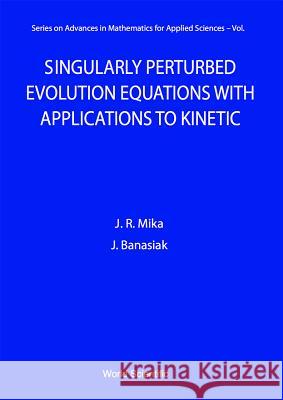 Singularly Perturbed Evolution Equations with Applications to Kinetic Theory Banasiak, Jacek 9789810221256 World Scientific Publishing Company - książka