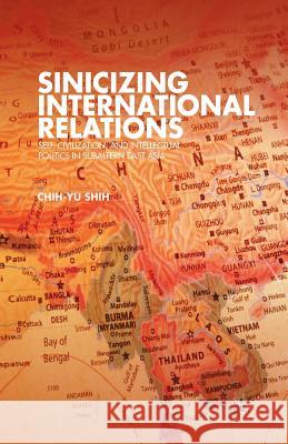 Sinicizing International Relations: Self, Civilization, and Intellectual Politics in Subaltern East Asia Shih, C. 9781349450169 Palgrave MacMillan - książka