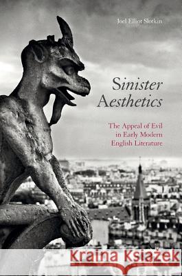 Sinister Aesthetics: The Appeal of Evil in Early Modern English Literature Slotkin, Joel Elliot 9783319527963 Palgrave MacMillan - książka