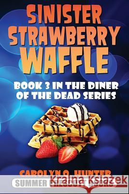 Sinister Strawberry Waffle: Book 3 in the Diner of the Dead Series Carolyn Q. Hunter 9781535128131 Createspace Independent Publishing Platform - książka