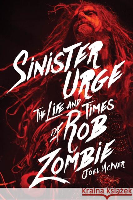 Sinister Urge: The Life and Times of Rob Zombie Joel McIver 9781617136160 Backbeat Books - książka