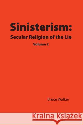 Sinisterism : Secular Religion of the Lie Volume 2 Bruce Walker 9781478712381 Outskirts Press - książka