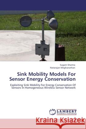 Sink Mobility Models For Sensor Energy Conservation Sharma, Sugam, Meghanathan, Natarajan 9783846512463 LAP Lambert Academic Publishing - książka