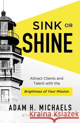 Sink or Shine: Attract Clients and Talent with the Brightness of Your Mission Dayna Williams Adam H. Michaels 9781544502281 Lioncrest Publishing - książka