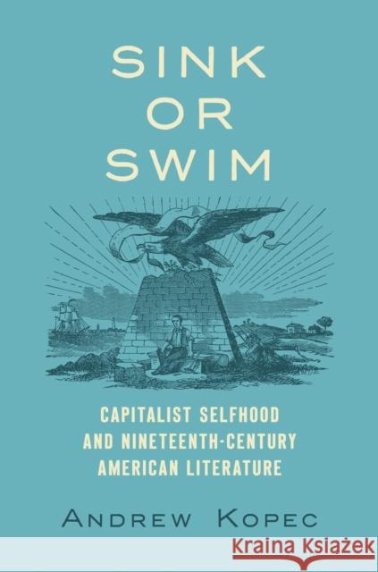 Sink or Swim: Capitalist Selfhood and Nineteenth-Century American Literature Andrew Kopec 9781469690179 University of North Carolina Press - książka