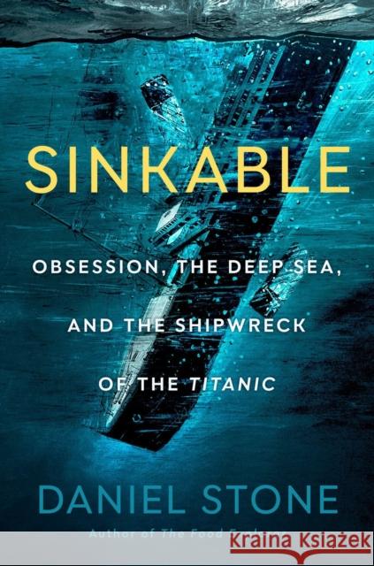 Sinkable: Obsession, the Deep Sea, and the Shipwreck of the Titanic Daniel Stone 9780593329375 Penguin Putnam Inc - książka