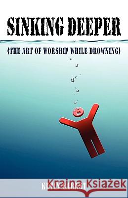 Sinking Deeper: (The Art of Worship While Drowning) Earnst, Kevin 9781440131059 iUniverse.com - książka