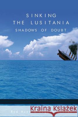 Sinking the Lusitania: Shadows of Doubt Rod Hunt Eugene Gillan 9781508805946 Createspace - książka