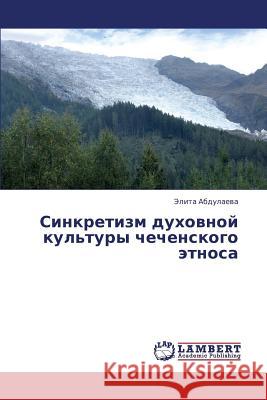 Sinkretizm Dukhovnoy Kul'tury Chechenskogo Etnosa Abdulaeva Elita 9783659391057 LAP Lambert Academic Publishing - książka