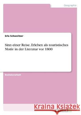 Sinn einer Reise. Erleben als touristisches Motiv in der Literatur vor 1800 Erla Schweitzer 9783668497832 Grin Verlag - książka