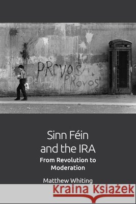 Sinn Féin and the IRA: From Revolution to Moderation Whiting, Matthew 9781474453042 Edinburgh University Press - książka