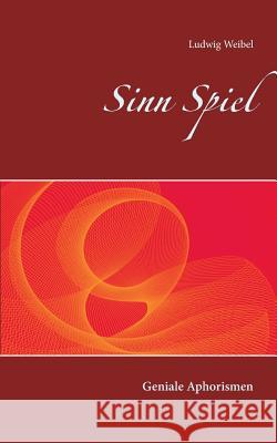 Sinn Spiel: Geniale Aphorismen Ludwig Weibel 9783749433889 Books on Demand - książka