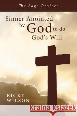 Sinner Anointed by God to Do God's Will: The Sage Project Wilson, Ricky 9781490823997 WestBow Press - książka