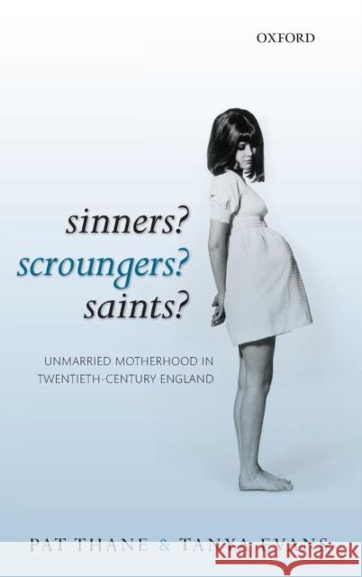 Sinners? Scroungers? Saints?: Unmarried Motherhood in Twentieth-Century England Thane, Pat 9780199578504  - książka