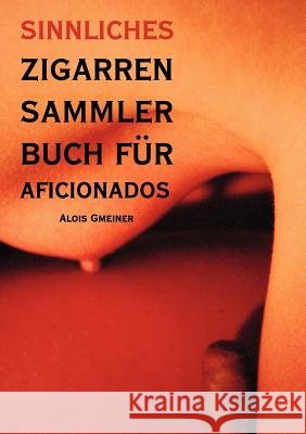Sinnliches Zigarren Sammlerbuch für Aficionados: Was schmeckt entscheiden Sie! Alois Gmeiner 9783833000652 Books on Demand - książka