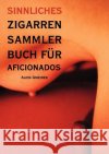 Sinnliches Zigarren Sammlerbuch für Aficionados: Was schmeckt entscheiden Sie! Alois Gmeiner 9783833000652 Books on Demand
