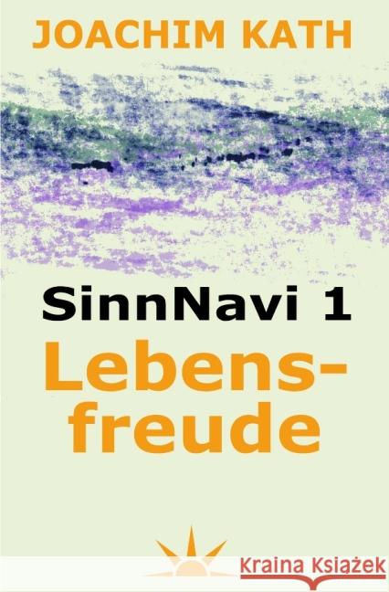 SinnNavi 1 Lebensfreude : Die 12 großen Fragen des Lebens Kath, Joachim 9783737577908 epubli - książka