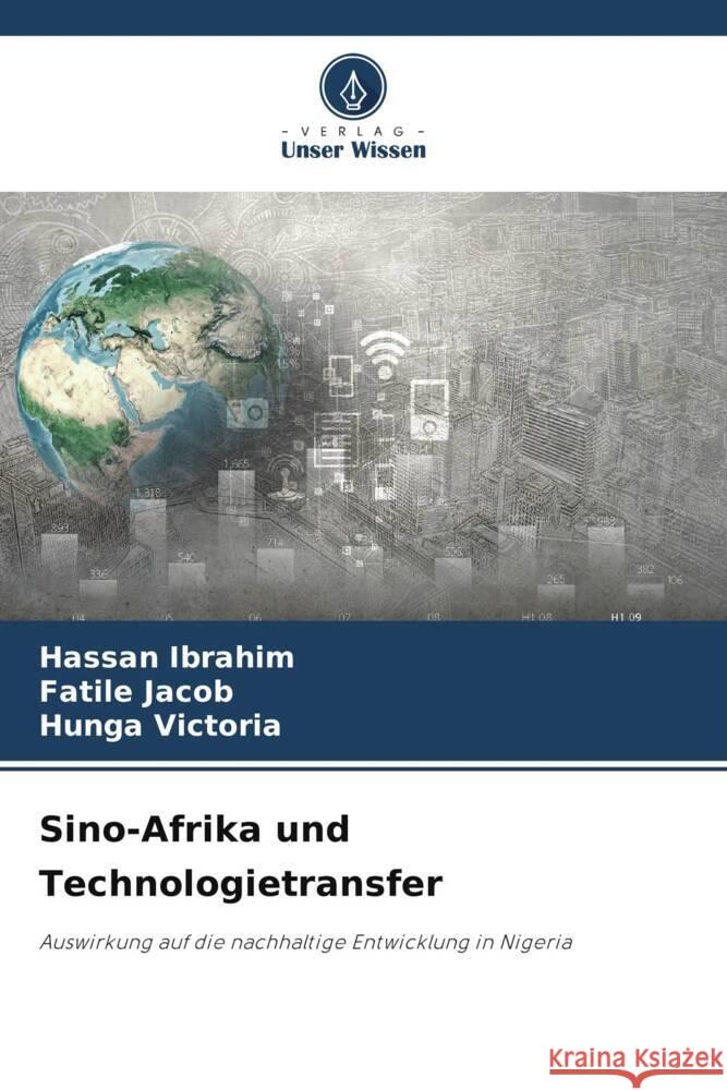 Sino-Afrika und Technologietransfer Ibrahim, Hassan, Jacob, Fatile, Victoria, Hunga 9786206498759 Verlag Unser Wissen - książka