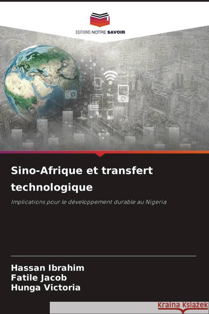 Sino-Afrique et transfert technologique Ibrahim, Hassan, Jacob, Fatile, Victoria, Hunga 9786206499077 Editions Notre Savoir - książka