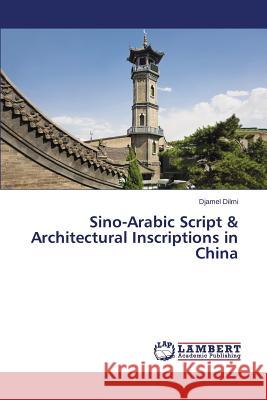 Sino-Arabic Script & Architectural Inscriptions in China DILMI Djamel 9783659518591 LAP Lambert Academic Publishing - książka